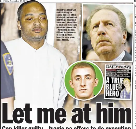  ??  ?? Demetrius Blackwell (left) is likely to spend the rest of his life in jail, but retired NYPD Sgt. Raymond Moore (r.) would like to give him the death penalty – personally – for killing his son, Officer Brian Moore (below). Bottom inset, Brian’s mom, Irene Moore.