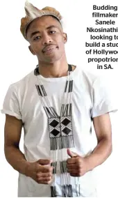  ??  ?? Budding fillmaker Sanele Nkosinathi is looking to build a studio of Hollywood propotrion­s in SA.