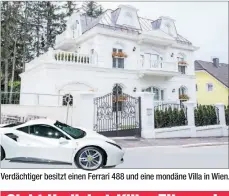  ??  ?? Verdächtig­er besitzt einen Ferrari 488 und eine mondäne Villa in Wien.