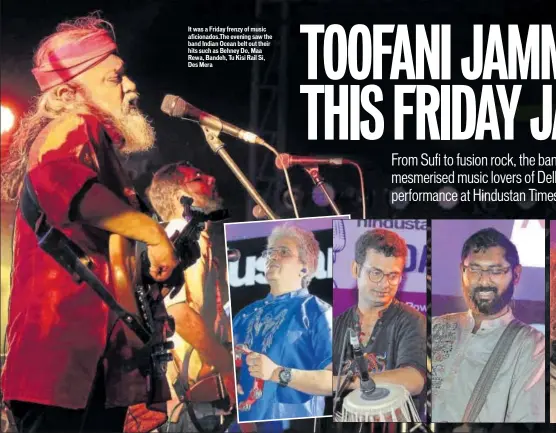  ??  ?? It was a Friday frenzy of music aficionado­s.The evening saw the band Indian Ocean belt out their hits such as Behney Do, Maa Rewa, Bandeh, Tu Kisi Rail Si, Des Mera