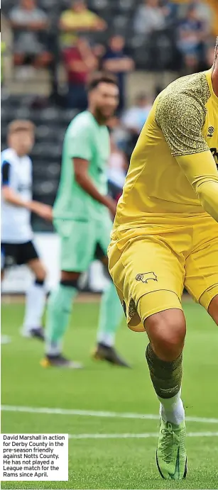  ?? ?? David Marshall in action for Derby County in the pre-season friendly against Notts County. He has not played a League match for the Rams since April.