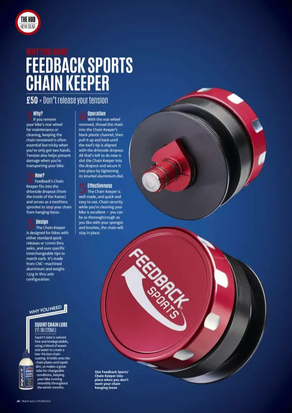  ??  ?? Slot Feedback Sports’ Chain Keeper into place when you don’t want your chain hanging loose