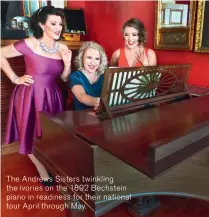  ??  ?? The Andrews Sisters twinkling the ivories on the 1892 Bechstein piano in readiness for their national tour April through May.