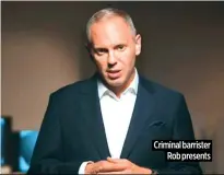  ?? ?? Criminal barrister Rob presents