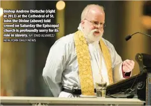  ?? AP; ENID ALVAREZ/ NEW YORK DAILY NEWS ?? Bishop Andrew Dietsche (right in 2013) at the Cathedral of St. John the Divine (above) told crowd on Saturday the Episcopal church is profoundly sorry for its role in slavery.