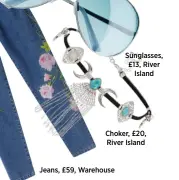  ??  ?? Jeans, £59, Warehouse Sunglasses, £13, River Island Choker, £20, River Island