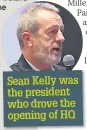  ??  ?? Sean Kelly was the president who drove the opening of HQ