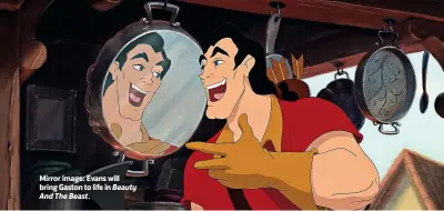  ??  ?? Mirror image: Evans will bring Gaston to life in Beauty And The Beast.