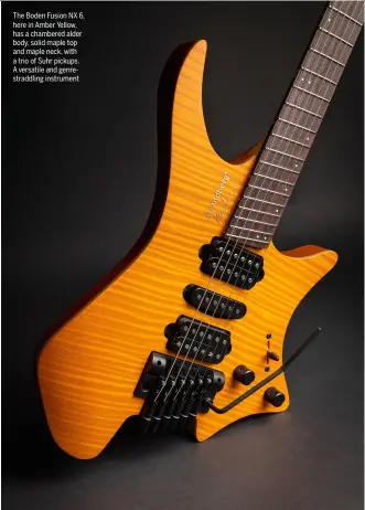  ?? ?? The Boden Fusion NX 6, here in Amber Yellow, has a chambered alder body, solid maple top and maple neck, with a trio of Suhr pickups. A versatile and genrestrad­dling instrument