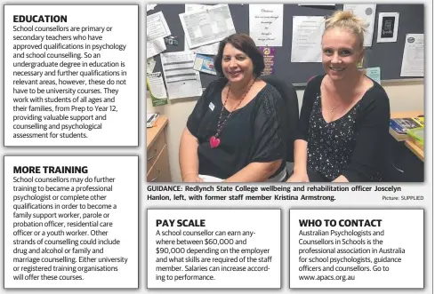  ??  ?? GUIDANCE: Redlynch State College wellbeing and rehabilita­tion officer Joscelyn Hanlon, left, with former staff member Kristina Armstrong. Picture: SUPPLIED