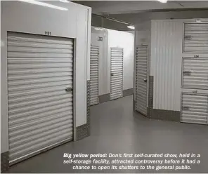  ??  ?? Big yellow period: Don’s first self-curated show, held in a self-storage facility, attracted controvers­y before it had a chance to open its shutters to the general public.