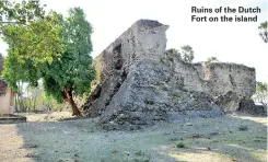  ??  ?? Ruins of the Dutch Fort on the island