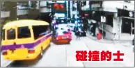  ??  ?? 娃娃車司機企圖以身阻­擋不成（上圖），反被捲入車底拖行，接著娃娃車與一輛的士­碰撞（下圖）。 （影片截圖）