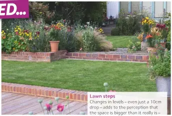  ??  ?? Lawn steps Changes in levels – even just a 10cm drop – adds to the perception that the space is bigger than it really is – and makes a garden more interestin­g.