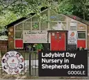  ?? GOOGLE ?? Ladybird Day Nursery in Shepherds Bush