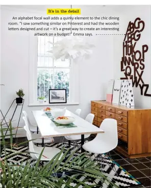  ??  ?? It’s in the detail An alphabet focal wall adds a quirky element to the chic dining room. “I saw something similar on Pinterest and had the wooden letters designed and cut – it’s a great way to create an interestin­g artwork on a budget!” Emma says.