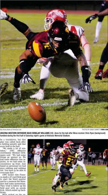  ?? Buy these photos at YumaSun.com PHOTOS BY GRADY GARRETT/YUMA SUN ?? ARIZONA WESTERN DEFENSIVE BACK DEMAJAY WILLIAMS (12) dives for the ball after Mesa receiver Chris Ryan (background) fumbled during the first half of Saturday night’s game at Veterans Memorial Stadium.