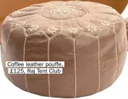  ??  ?? Coffee leather pouffe, £125, Raj Tent Club