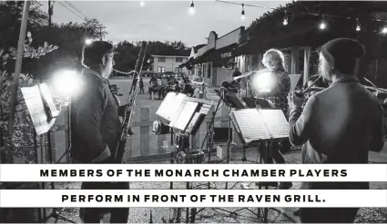  ?? Courtesy Monarch Chamber Players ?? MEMBERS OF THE MONARCH CHAMBER PLAYERS
PERFORM IN FRONT OF THE RAVEN GRILL.