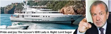  ??  ?? Pride and joy: The tycoon’s 181ft Lady A. Right: Lord Sugar