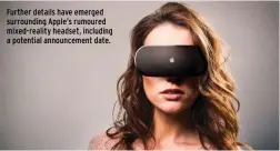  ?? ?? Further details have emerged surroundin­g Apple’s rumoured mixed-reality headset, including a potential announceme­nt date.