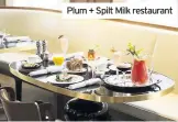  ??  ?? Plum + Spilt Milk restaurant