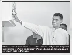  ??  ?? 30MW of wind power was released to the national grid on August 9 by Minister of Power and Energy Patali Champika Ranawaka at a ceremony held in Puttlam.