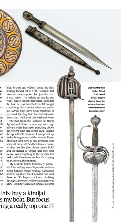  ?? ?? Left: the rare Irish basket-hilted backsword
Below: despite digging deep, the writer missed out on this fine north European rapier