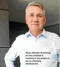  ??  ?? Alwyn Wessels: Examining all risks involved in investing in any project is key to unlocking developmen­t