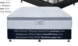  ??  ?? Silent Partner ‘Venetian’ hybrid firm mattress, from $1299/queen, ‘Active Sleep’ ensemble base, from $500/queen, Forty Winks. Stockists, page 210