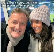  ??  ?? Piers shared a selfie of him and Rebekah at a football match