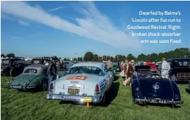  ??  ?? Dwarfed by Balme’s Lincoln after fun run to Goodwood Revival. Right: broken shock-absorber arm was soon fixed