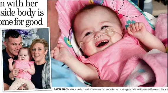  ??  ?? BATTLER: Vanellope defied medics’ fears and is now at home most nights. Left: With parents Dean and Naomi