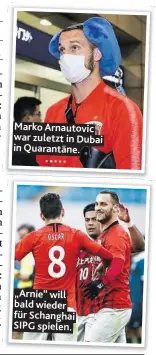  ??  ?? Marko Arnautovic war zuletzt in Dubai in Quarantäne.
„Arnie“will bald wieder für Schanghai SIPG spielen.