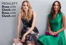  ??  ?? FROM LEFT:
Dress, £150.
Clutch, £59.
Dress, £130.
Clutch, £69