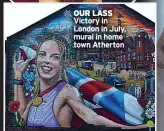  ?? ?? OUR LASS
Victory in London in July, mural in home town Atherton