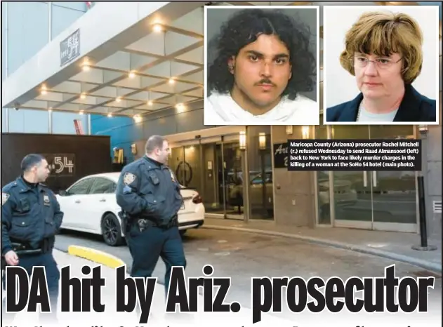  ?? ?? Maricopa County (Arizona) prosecutor Rachel Mitchell (r.) refused Wednesday to send Raad Almansoori (left) back to New York to face likely murder charges in the killing of a woman at the SoHo 54 hotel (main photo).