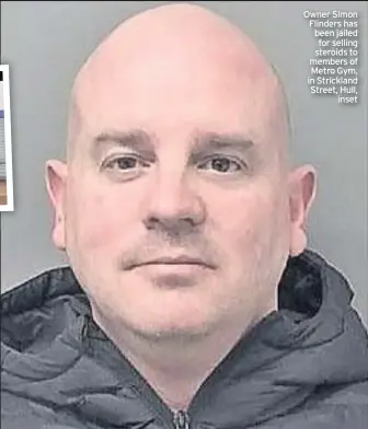  ??  ?? Owner Simon Flinders has been jailed for selling steroids to members of Metro Gym, in Strickland Street, Hull, inset