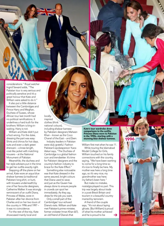  ??  ?? Kate’s tour wardrobe drew comparison­s to the outfits Princess Diana wore to Pakistan in the 1990s, starting with a stunning blue shalwar kameez.