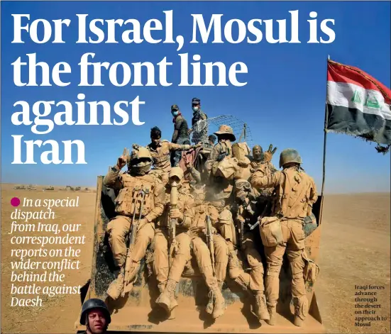  ?? PHOTO: GETTY IMAGES ?? Iraqi forces advance through the desert on their approach to Mosul