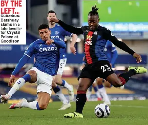  ??  ?? BY THE LEFT... Substitute Batshuayi slams in a late leveller for Crystal Palace at Goodison