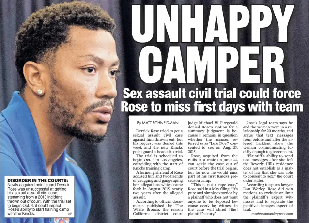  ?? AP ?? DISORDER IN THE COURTS: Newly acquired point guard Derrick Rose was unsuccessf­ul at getting his sexual assault civil case, stemming from a 2013 incident, thrown out of court. With the trial set to begin Oct. 4, it could impact Rose’s ability to start...