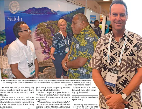  ?? Waisea Nasokia Nicolette Chambers ?? Rosie Holidays and Ahura Resorts managing director Tony Whitton with President Ratu Wiliame Katonivere during the opening of the Fijian Tourism Expo 2022 at the Sheraton Fiji Golf and Beach Resort in Denarau, Nadi, on May 11, 2022. Photo:
Tourism Fiji chief executive officer Brent Hill on May 12, 2022.