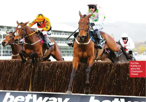 ??  ?? Put the Kettle on wins the Champion Chase