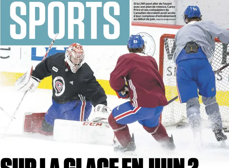  ?? PHOTO D’ARCHIVES ?? Si la LNH peut aller de l’avant avec son plan de relance, Carey Price et ses coéquipier­s du Canadien devraient avoir accès à leur complexe d’entraîneme­nt au début de juin.