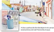  ??  ?? A dos cuadras de donde dejaron el cuerpo está la Dirección de Policía Municipal.