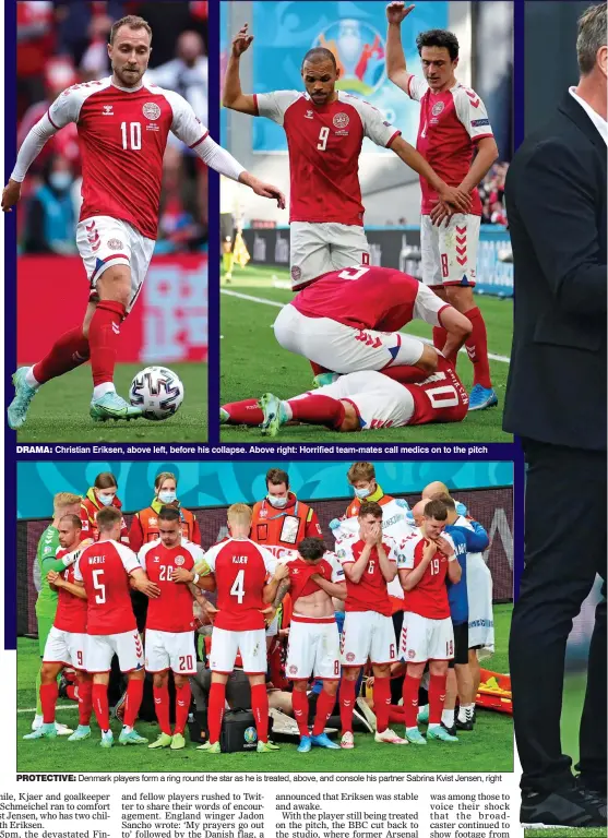  ??  ?? DRAMA: Christian Eriksen, above left, before his collapse. Above right: Horrified team-mates call medics on to the pitch
PROTECTIVE: Denmark players form a ring round the star as he is treated, above, and console his partner Sabrina Kvist Jensen, right
