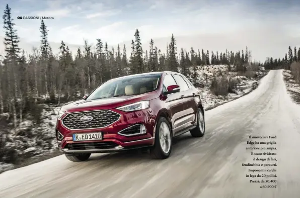  ??  ?? Il nuovo Suv Ford Edge ha una griglia anteriore più ampia. È stato rivisitato il design di fari, fendinebbi­a e paraurti. Imponenti i cerchi in lega da 20 pollici. Prezzi: da 50.400 a 60.900 €