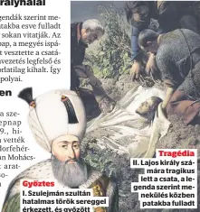  ??  ?? Győztes
I. Szulejmán szultán hatalmas török sereggel érkezett, és győzött
Tragédia II. Lajos király számára tragikus lett a csata, a legenda szerint menekülés közben patakba fulladt