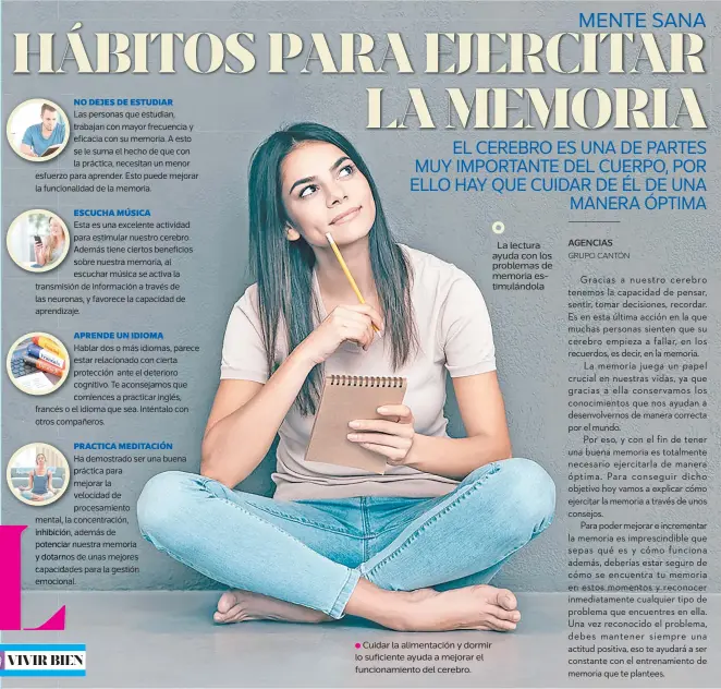  ??  ?? NO DEJES DE ESTUDIAR
ESCUCHA MÚSICA
APRENDE UN IDIOMA
PRACTICA MEDITACIÓN
● Cuidar la alimentaci­ón y dormir lo suficiente ayuda a mejorar el funcionami­ento del cerebro.